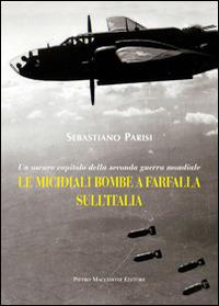 Le micidiali bombe a farfalla sull'Italia. Un oscuro capitolo della seconda guerra mondiale - Sebastiano Parisi - Libro Macchione Editore 2014 | Libraccio.it