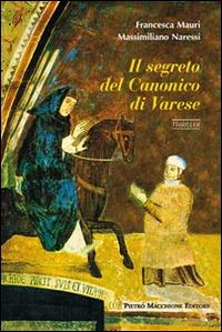 Il segreto del canonico di Varese - Francesca Mauri, Massimiliano Naressi - Libro Macchione Editore 2014 | Libraccio.it