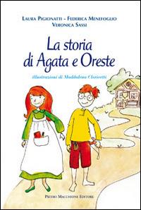 La storia di Agata e Oreste - Laura Pigionatti, Federica Menefoglio, Veronica Sassi - Libro Macchione Editore 2014, Manfredini | Libraccio.it