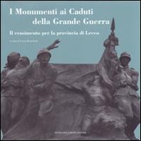 I monumenti ai caduti della grande guerra. Il censimento per la provincia di Lecco  - Libro Macchione Editore 2014 | Libraccio.it