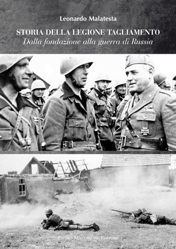 Storie della Legione Tagliamento. Dalla fondazione alla guerra di Russia. Dalla guerra di Russia all'armistizio - Leonardo Malatesta - Libro Macchione Editore 2015 | Libraccio.it