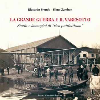 La grande guerra e il varesotto. Storia e immagini di «vivo patriotismo» - Riccardo Prando, Elena Zambon - Libro Macchione Editore 2015 | Libraccio.it