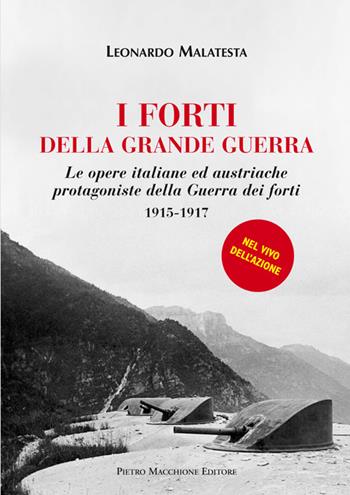 I forti della grande guerra. Le opere italiane ed austriache protagoniste della guerra dei forti (1915-1917) - Leonardo Malatesta - Libro Macchione Editore 2015 | Libraccio.it