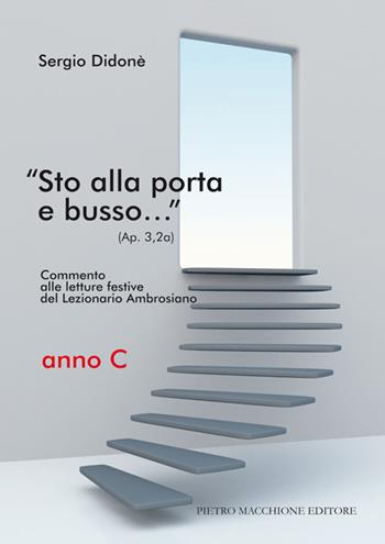 «Sto alla porta e busso...» (Ap. 3,20a). Commento alle letture festive del Lezionario Ambrosiano. Anno C - Sergio Didonè - Libro Macchione Editore 2015 | Libraccio.it