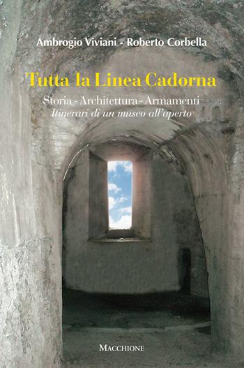 Tutta la linea Cadorna. Storia Architettura Armamenti. Itinerari di un museo all’aperto - Ambrogio Viviani, Roberto Corbella - Libro Macchione Editore 2017 | Libraccio.it