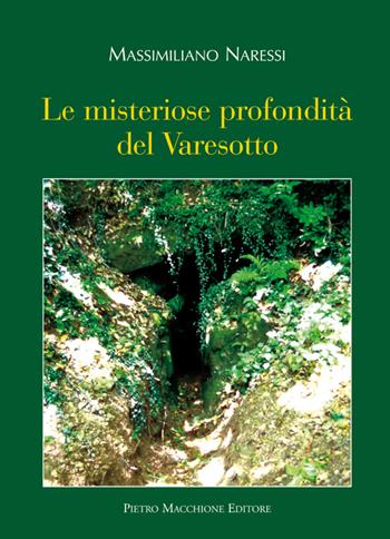 Le misteriose profondità del Varesotto - Massimiliano Naressi - Libro Macchione Editore 2016 | Libraccio.it