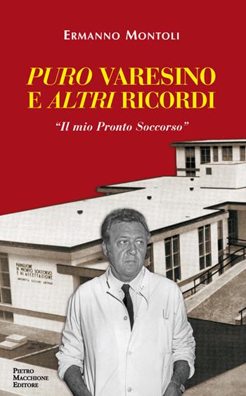 Puro varesino e altri ricordi. Il mio pronto soccorso - Ermanno Montoli - Libro Macchione Editore 2016 | Libraccio.it