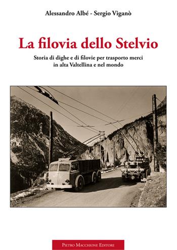 La filovia dello Stelvio. Storia di dighe e di filovie per trasporto merci in alta Valtellina e nel mondo - Alessandro Albé, Sergio Viganò - Libro Macchione Editore 2016 | Libraccio.it