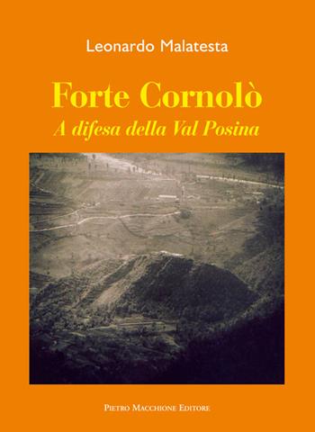 Forte Cornolò. A difesa della Val Posina - Leonardo Malatesta - Libro Macchione Editore 2016 | Libraccio.it