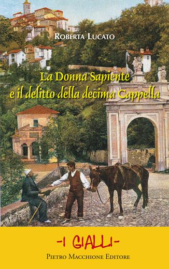 La Donna Sapiente e il delitto della Decima Cappella - Roberta Lucato - Libro Macchione Editore 2016, I gialli | Libraccio.it