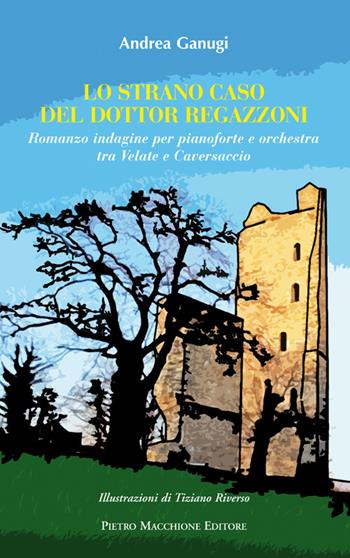 Lo strano caso del dottor Regazzoni. Romanzo indagine per pianoforte e orchestra tra Velate e Caversaccio - Andrea Ganugi - Libro Macchione Editore 2016 | Libraccio.it