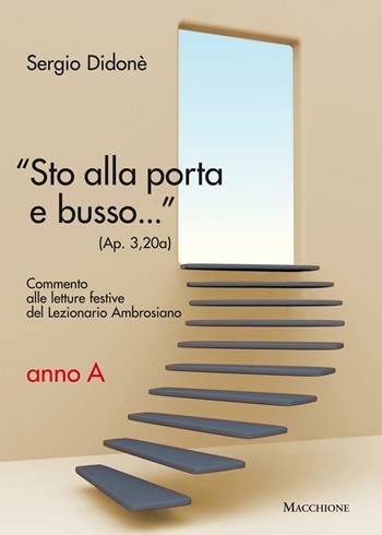 «Sto alla porta e busso...» (Ap. 3,20a). Commento alle letture festive del Lezionario Ambrosiano. Anno A - Sergio Didonè - Libro Macchione Editore 2016 | Libraccio.it