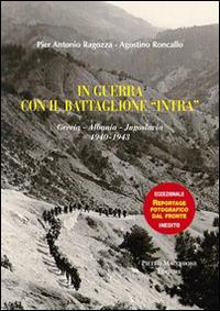 In guerra con gli alpini del battaglione «Intra». Grecia-Albania-Jugoslavia (1940-1943) - P. Antonio Ragozza, Agostino Roncallo - Libro Macchione Editore 2016 | Libraccio.it