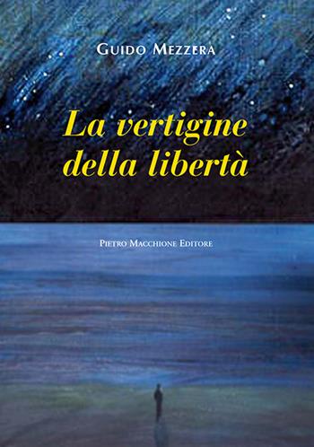 La vertigine della libertà - Guido Mezzera - Libro Macchione Editore 2016 | Libraccio.it