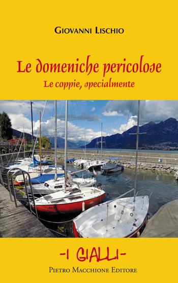 Le domeniche pericolose. Le coppie specialmente - Giovanni Lischio - Libro Macchione Editore 2015, I gialli | Libraccio.it