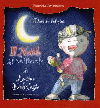 Il Natale strabilievole di Lucino Dolcifeste - Davide Ielmini - Libro Macchione Editore 2016 | Libraccio.it