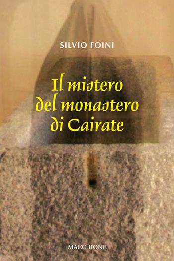 Il mistero del Monastero di Cairate - Silvio Foini - Libro Macchione Editore 2016 | Libraccio.it