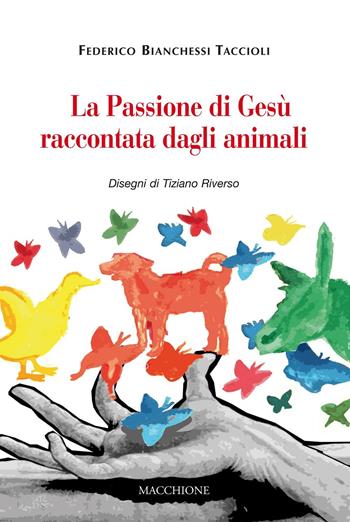 La passione di Gesù raccontata dagli animali - Federico Bianchessi Taccioli - Libro Macchione Editore 2016 | Libraccio.it