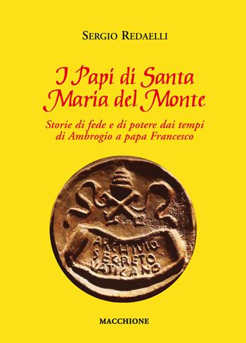 I Papi di Santa Maria del Monte. Storie di fede e di potere dai tempi di Ambrogio a papa Francesco - Sergio Redaelli - Libro Macchione Editore 2016 | Libraccio.it