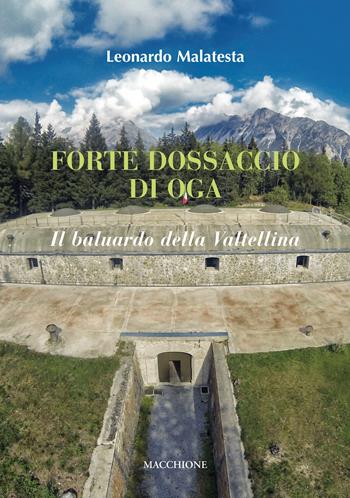 Forte Dossaccio di Oga. Il baluardo della Valtellina - Leonardo Malatesta - Libro Macchione Editore 2017 | Libraccio.it