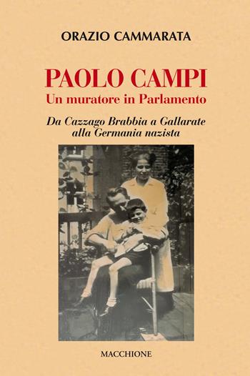 Paolo Campi un muratore in parlamento. Da Cazzago Brabbia a Gallarate alla Germania nazista - Orazio Cammarata - Libro Macchione Editore 2016 | Libraccio.it