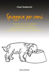 Spiaggia per cani. Storie di cani sotto l'ombrellone e di vita canina quotidiana. Ruolo dell'animale come stimolatore psicosomatico nella normalità e nella malattia