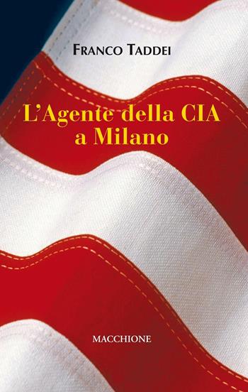 L'Agente della CIA a Milano - Franco Taddei - Libro Macchione Editore 2017 | Libraccio.it