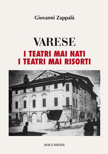 Varese. I teatri mai nati. I teatri mai risorti - Giovanni Zappalà - Libro Macchione Editore 2017 | Libraccio.it