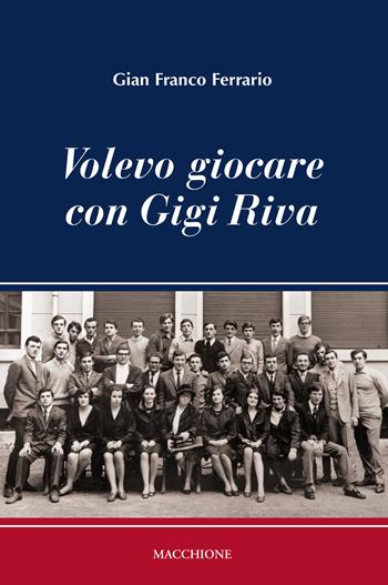Volevo giocare con Gigi Riva - Gian Franco Ferrario - Libro Macchione Editore 2017 | Libraccio.it