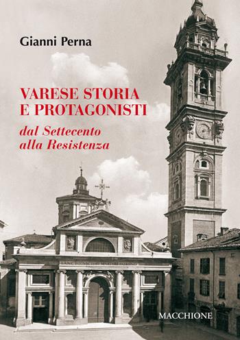 Varese storia e protagonisti. Dal Settecento alla Resistenza - Gianni Perna - Libro Macchione Editore 2018 | Libraccio.it