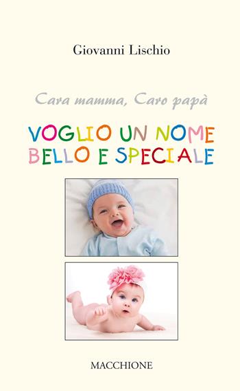 Cara mamma, caro papà voglio un nome bello e speciale - Giovanni Lischio - Libro Macchione Editore 2017 | Libraccio.it