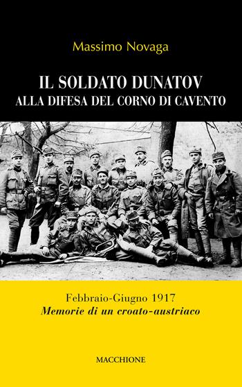 Il soldato Dunatov alla difesa del corno di Cavento. Febbraio-Giugno 1917. Memorie di un croato-austriaco - Massimo Novaga - Libro Macchione Editore 2017 | Libraccio.it