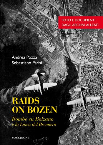 Raids on Bozen. Bombe su Bolzano e la linea del Brennero - Andrea Pozza, Sebastiano Parisi - Libro Macchione Editore 2017 | Libraccio.it