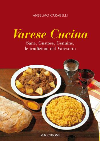 Varese cucina. Sane, gustose, genuine, le tradizioni del Varesotto - Anselmo Carabelli - Libro Macchione Editore 2017 | Libraccio.it