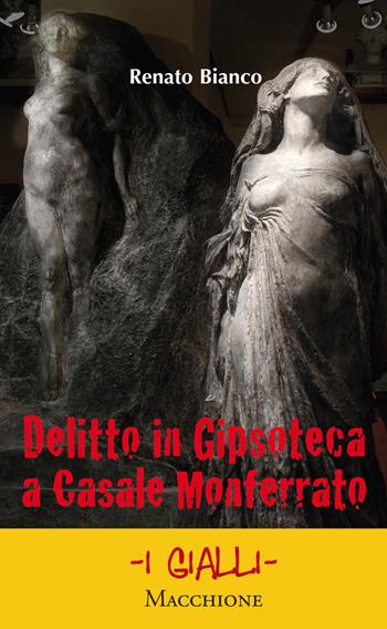 Delitto in gipsoteca a Casale Monferrato - Renato Bianco - Libro Macchione Editore 2017, I gialli | Libraccio.it