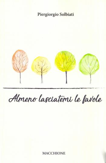 Almeno lasciatemi le favole - Piergiorgio Solbiati - Libro Macchione Editore 2017 | Libraccio.it