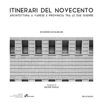 Itinerari del novecento.Architettura a Varese e provincia tra le due guerre - Eugenio Guglielmi - Libro Macchione Editore 2021 | Libraccio.it