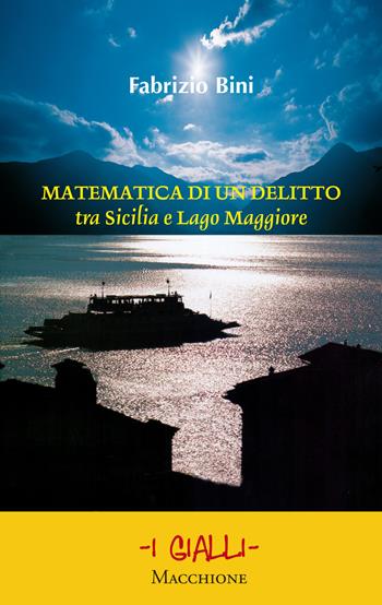 Matematica di un delitto tra Sicilia e lago Maggiore - Fabrizio Bini - Libro Macchione Editore 2018, I gialli | Libraccio.it