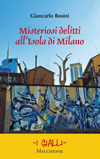 Misteriosi delitti all'Isola di Milano - Giancarlo Bosini - Libro Macchione Editore 2018, I gialli | Libraccio.it
