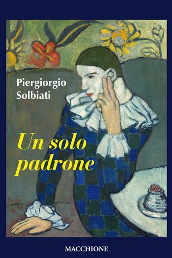 Un solo padrone - Piergiorgio Solbiati - Libro Macchione Editore 2018 | Libraccio.it