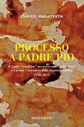 Processo a Padre Pio. Il santo «crocifisso» tra persecutori e difensori nel primo centenario delle stigmate visibili (1918-2018)