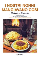 I nostri nonni mangiavano così. Polenta e bruscitti. Ricette tradizionali dell'alto milanese e del varesotto