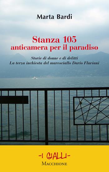 Stanza 105. Anticametra per il paradiso. Storie di donne e di delitti. La terza inchiesta del maresciallo Dario Flaviani - Marta Bardi - Libro Macchione Editore 2018, I gialli | Libraccio.it