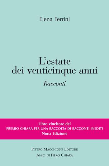 L' estate dei venticinque anni - Elena Ferrini - Libro Macchione Editore 2018, Premio Chiara. Inediti | Libraccio.it