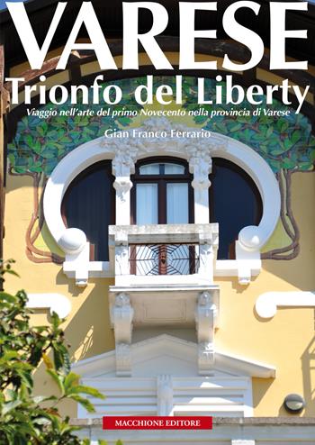 Varese. Trionfo del liberty. Viaggio nell'arte del primo novecento nella provincia di Varese. Ediz. illustrata - Gian Franco Ferrario - Libro Macchione Editore 2021 | Libraccio.it