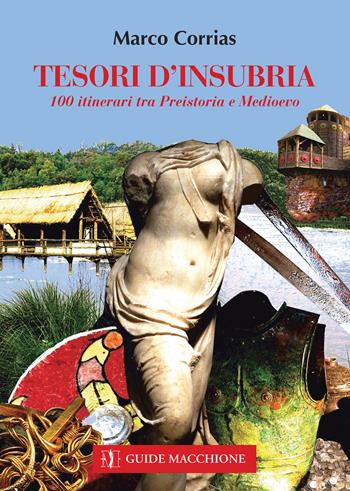 Una tesori d'Insubria. 100 itinerari tra Preistoria e Medioevo - Marco Corrias - Libro Macchione Editore 2019, Guide Macchione | Libraccio.it