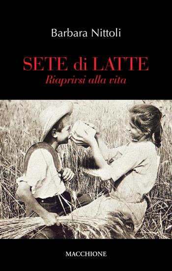 Sete di latte. Riaprirsi alla vita - Barbara Nittoli - Libro Macchione Editore 2019 | Libraccio.it