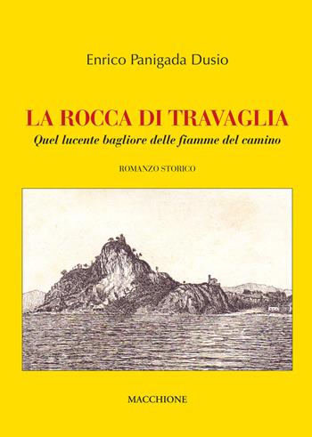 La rocca di Travaglia. Quel lucente bagliore delle fiamme del camino - Enrico Panigada Dusio - Libro Macchione Editore 2019 | Libraccio.it
