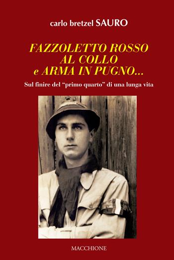 Fazzoletto rosso al collo e arma in pugno... Sul finire del «primo quarto» di una lunga vita - Carlo Sauro Bretzel - Libro Macchione Editore 2019 | Libraccio.it