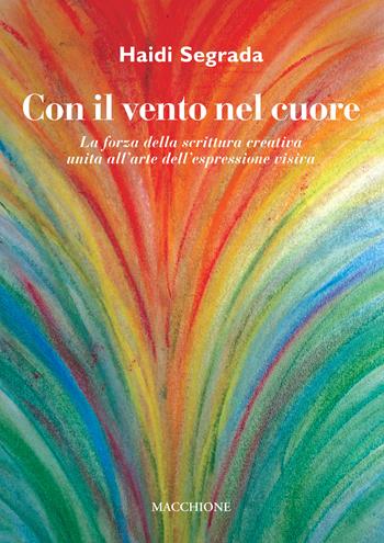 Con il vento nel cuore. La forza della scrittura creativa unita all'arte dell'espressione visiva - Haidi Segrada - Libro Macchione Editore 2019 | Libraccio.it